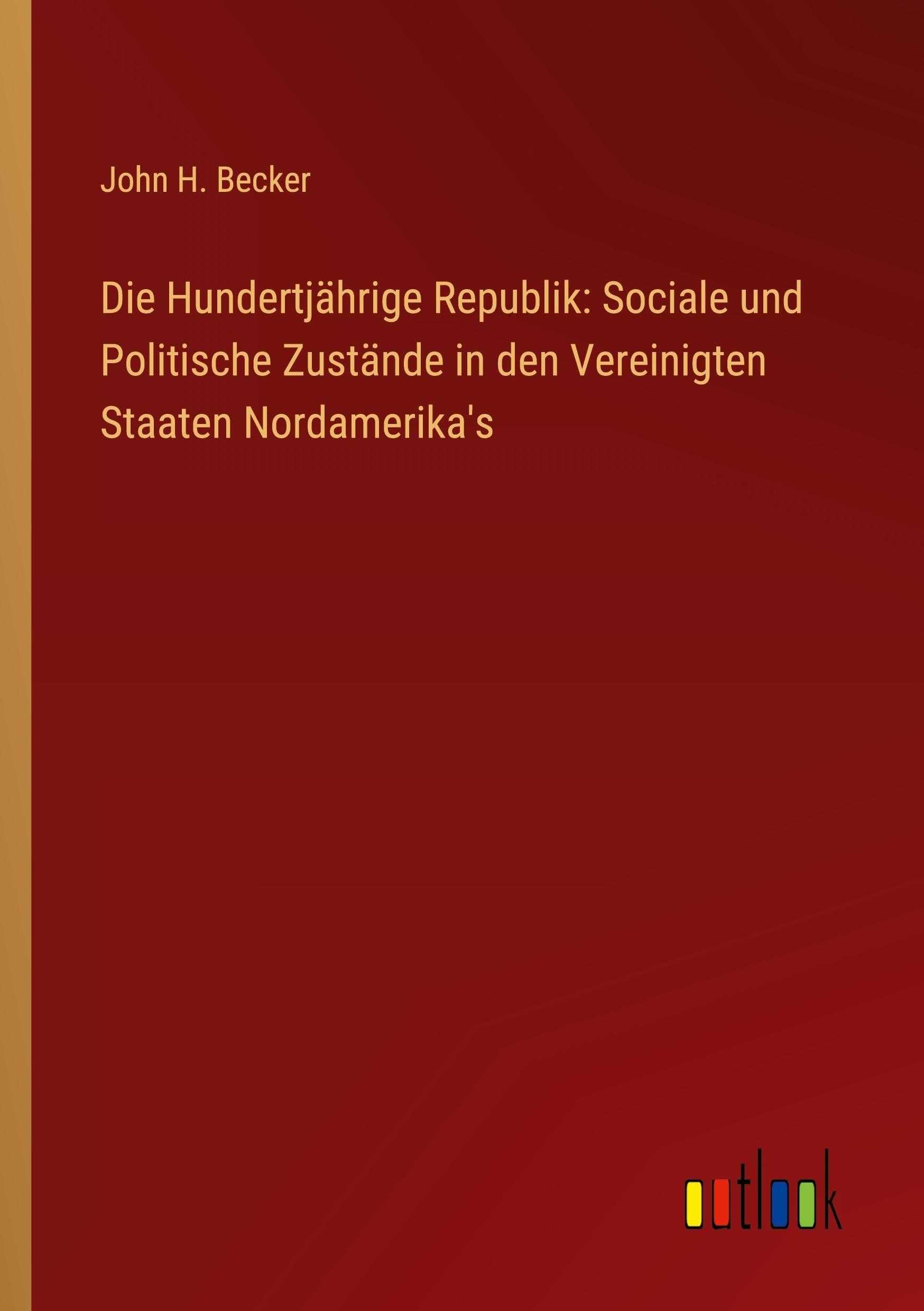 Die Hundertjährige Republik: Sociale und Politische Zustände in den Vereinigten Staaten Nordamerika's Classics