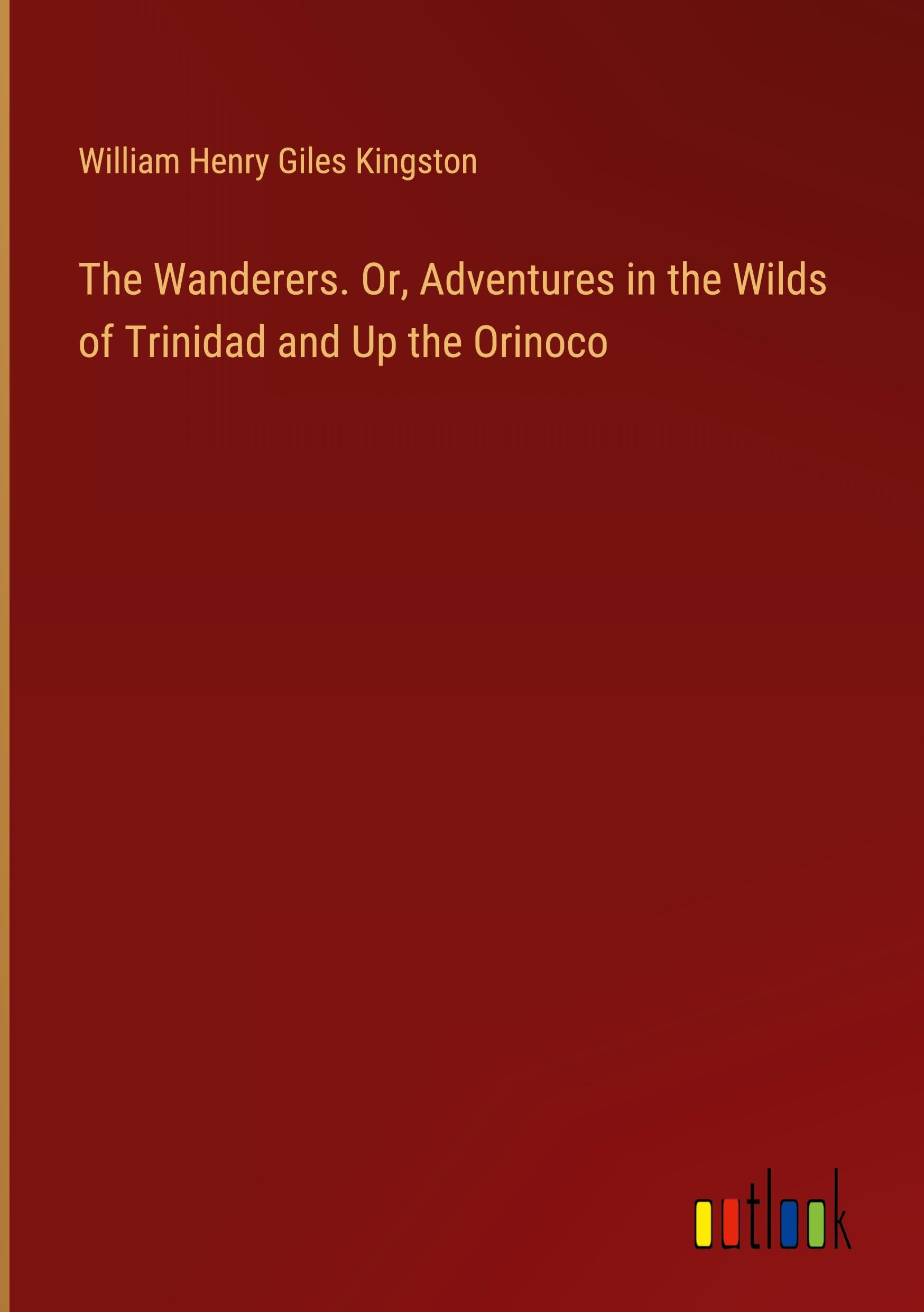 The Wanderers. Or, Adventures in the Wilds of Trinidad and Up the Orinoco Books