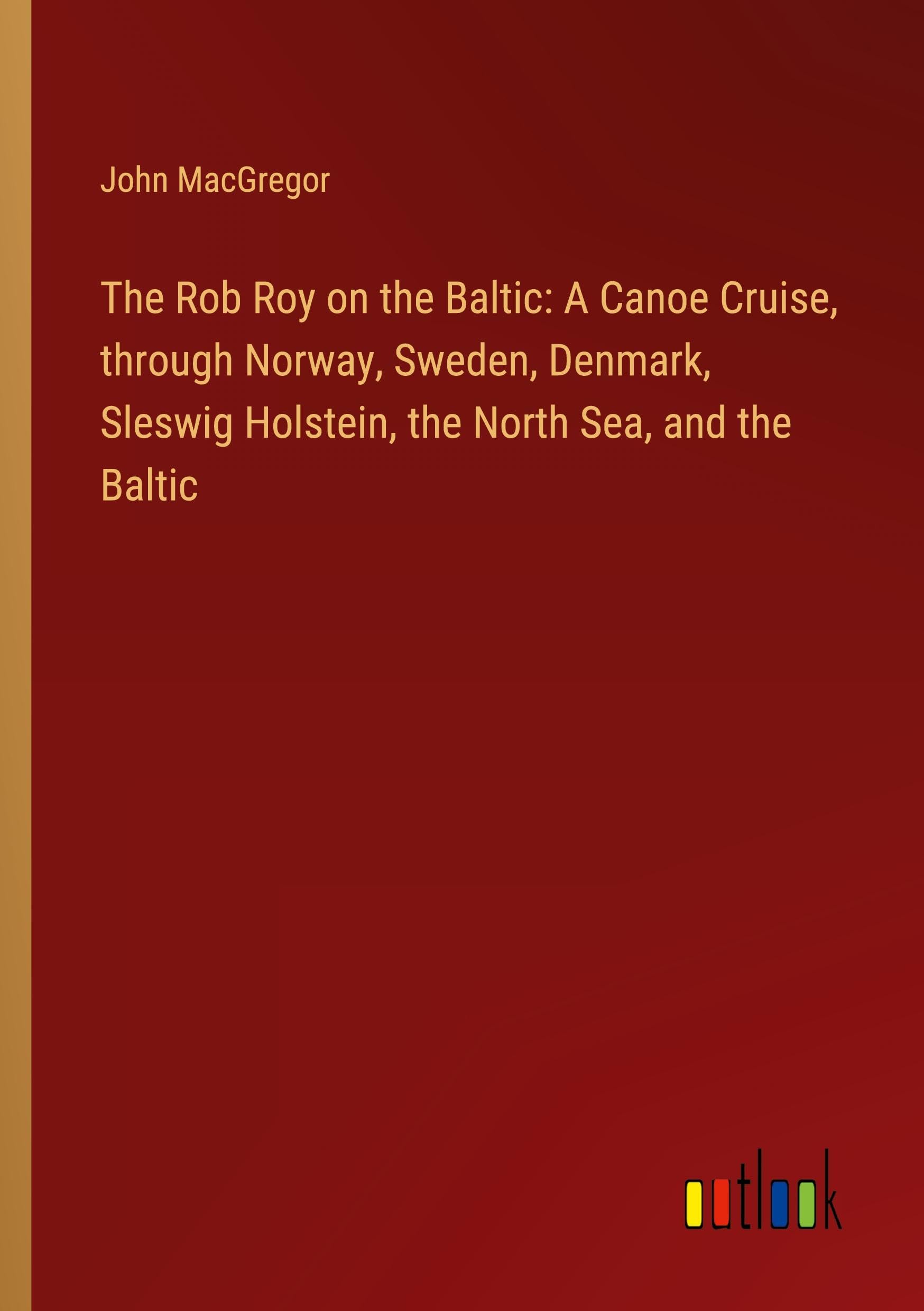 The Rob Roy on the Baltic: A Canoe Cruise, through Norway, Sweden, Denmark, Sleswig Holstein, the North Sea, and the Baltic Books