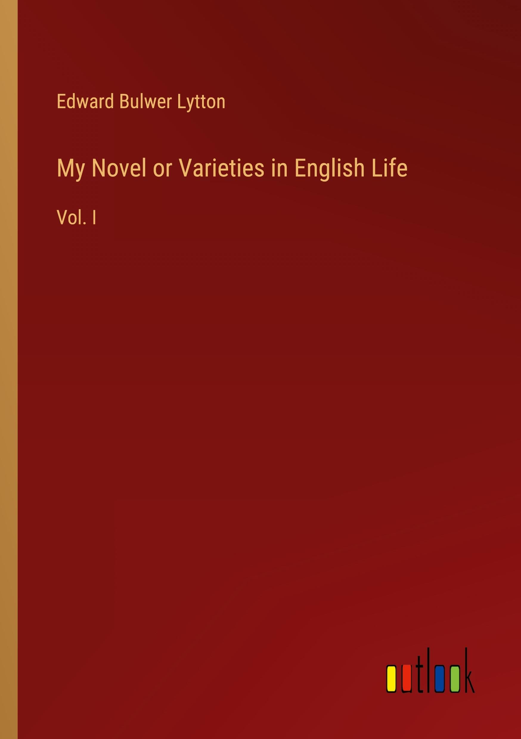 My Novel or Varieties in English Life: Vol. I Classics