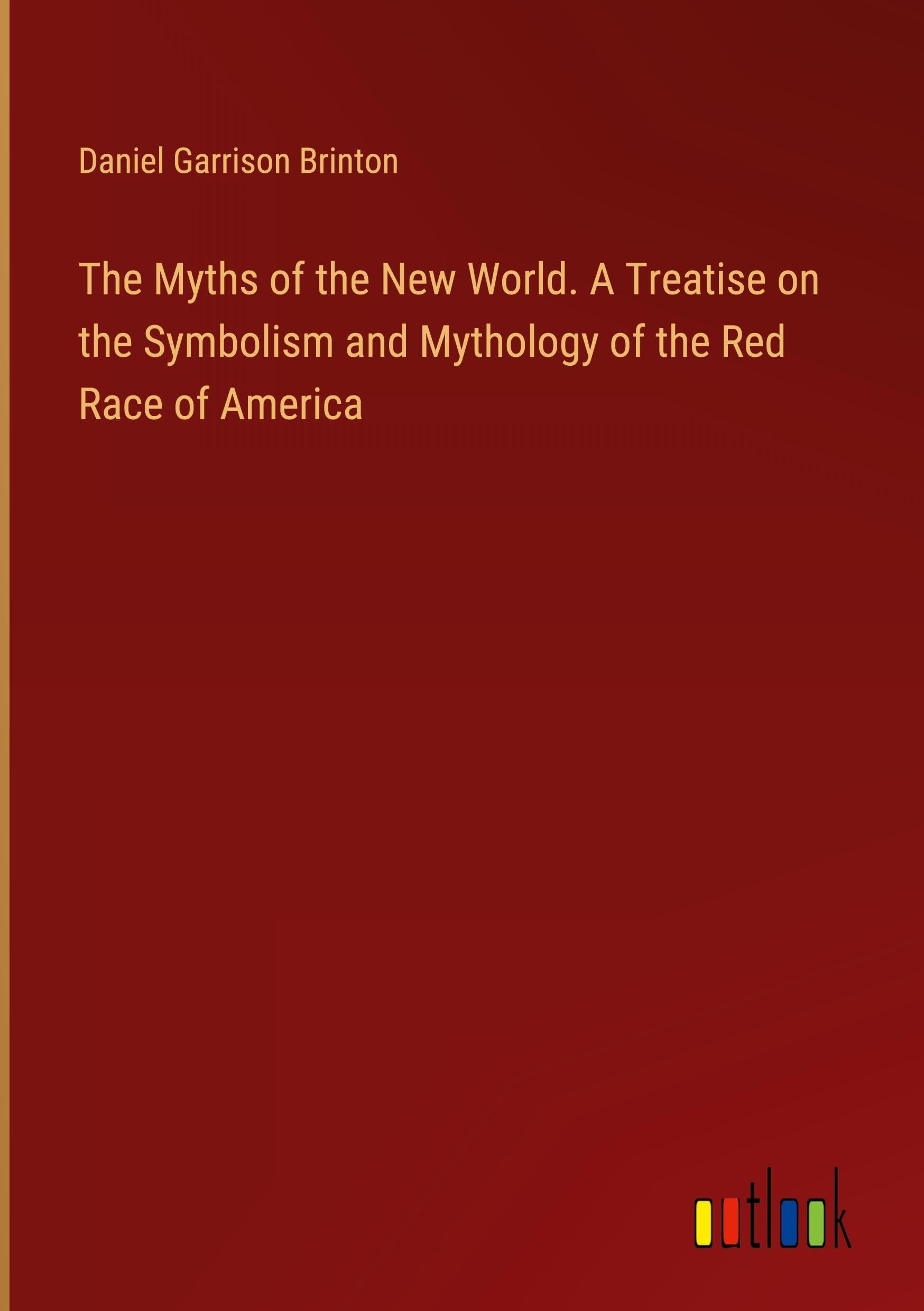 The Myths of the New World. A Treatise on the Symbolism and Mythology of the Red Race of America Books