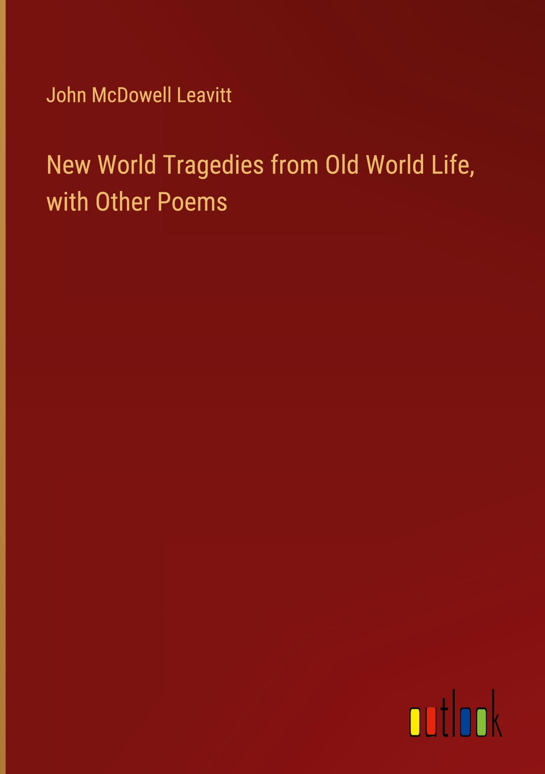 New World Tragedies from Old World Life, with Other Poems Classics