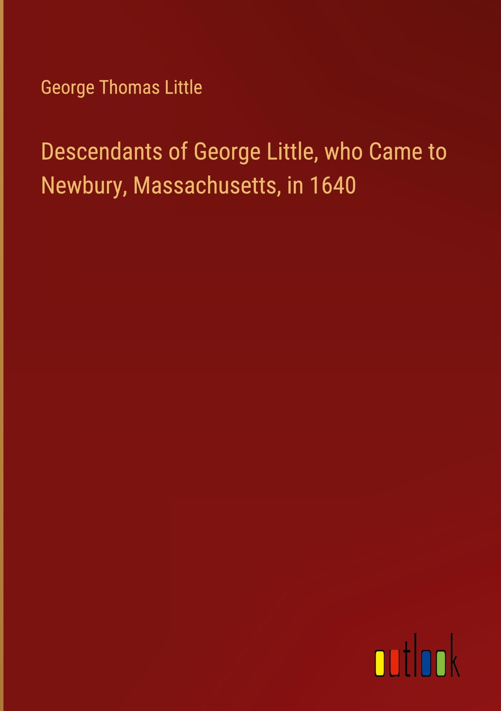 Descendants of George Little, who Came to Newbury, Massachusetts, in 1640 Books