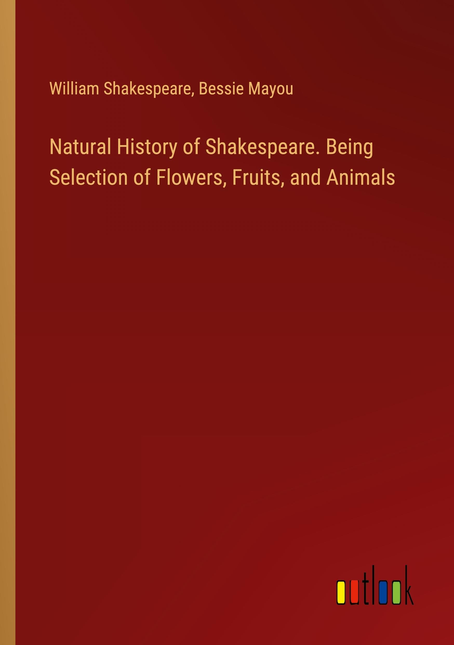 Natural History of Shakespeare. Being Selection of Flowers, Fruits, and Animals Classics