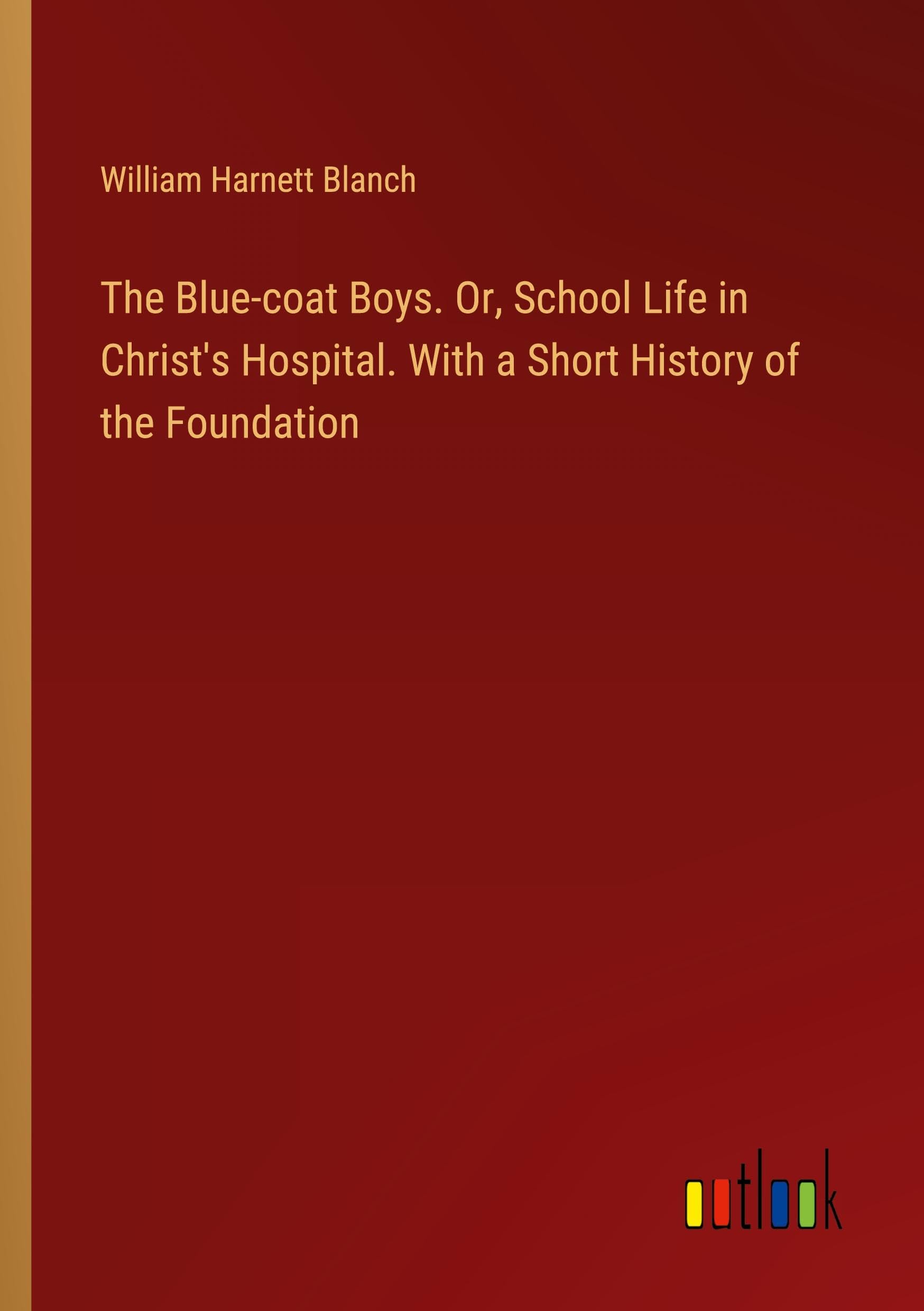 The Blue-coat Boys. Or, School Life in Christ's Hospital. With a Short History of the Foundation Classics