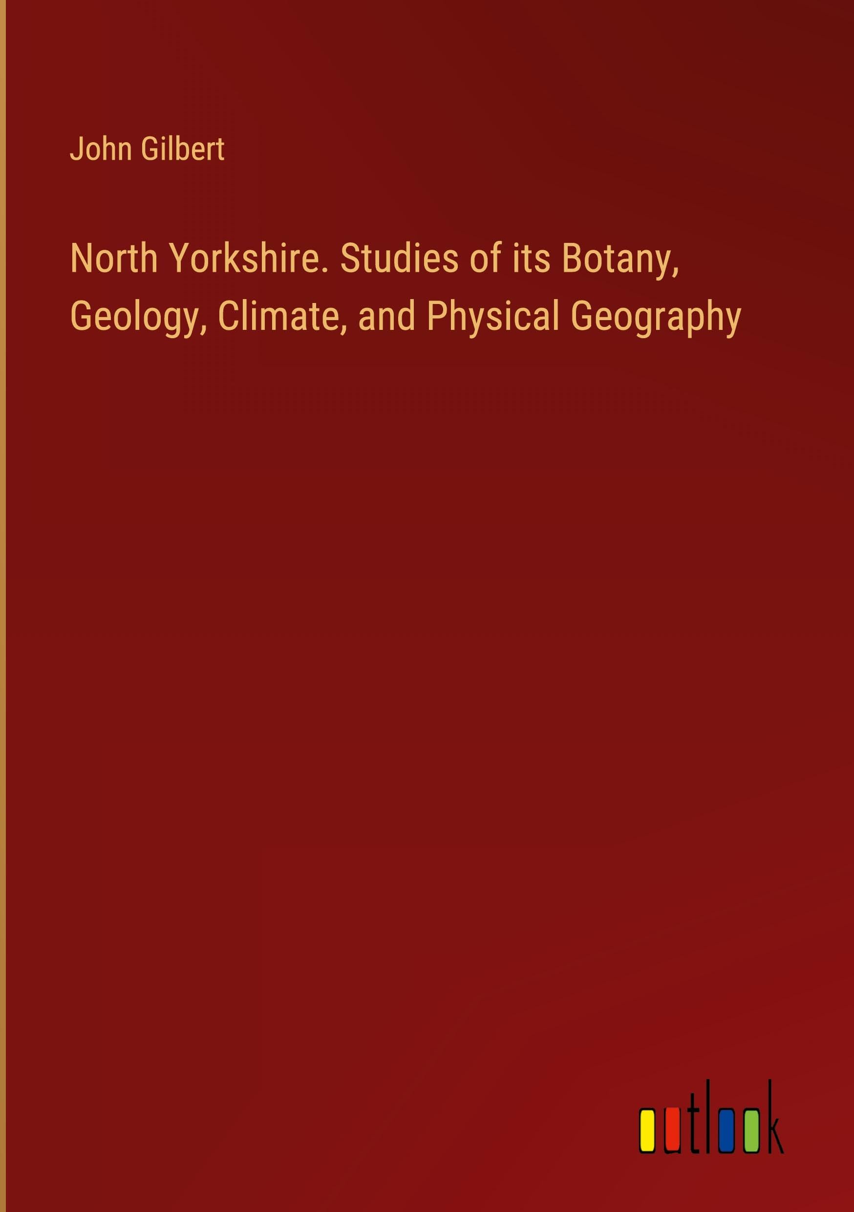 North Yorkshire. Studies of its Botany, Geology, Climate, and Physical Geography Classics