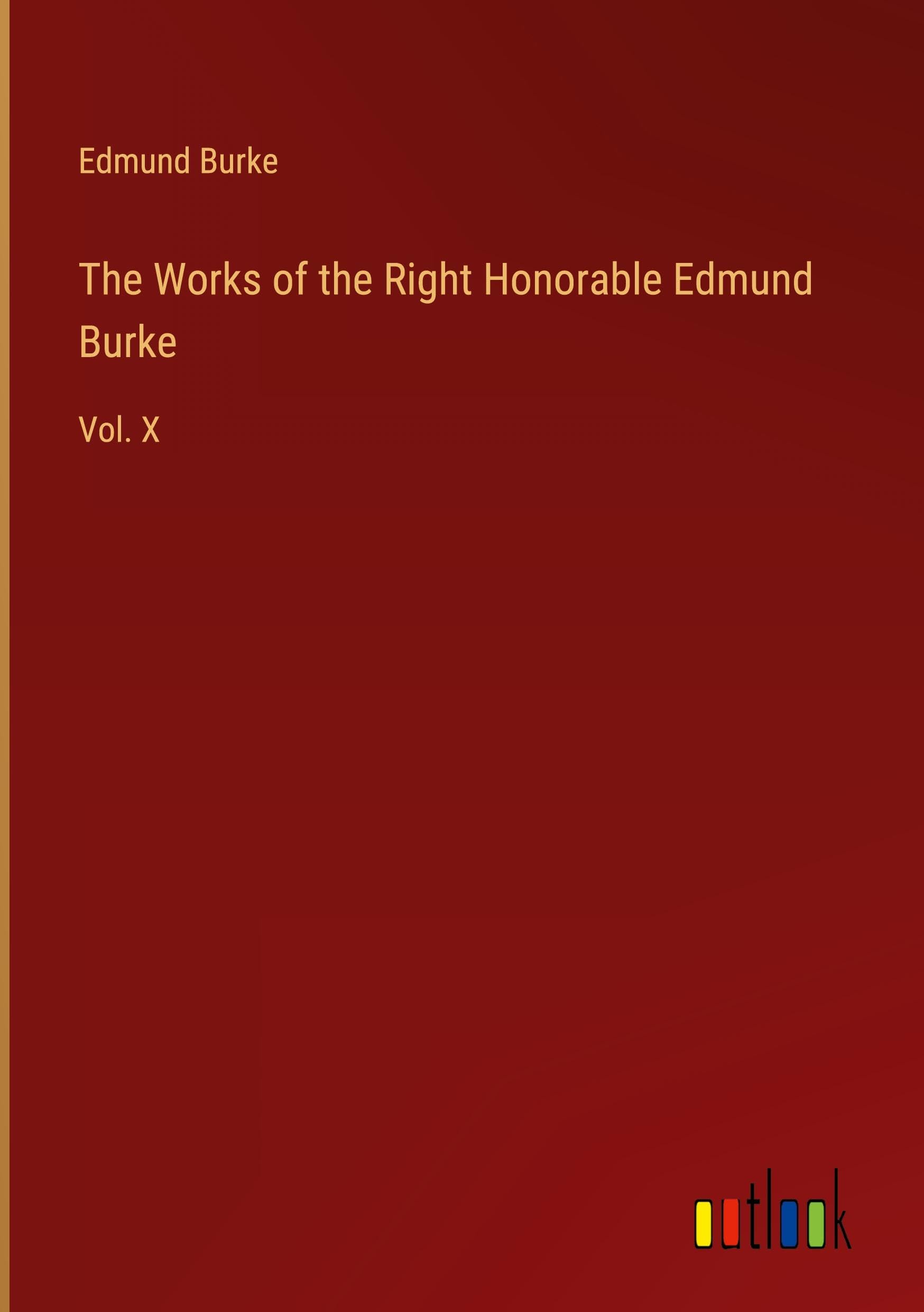 The Works of the Right Honorable Edmund Burke: Vol. X Books