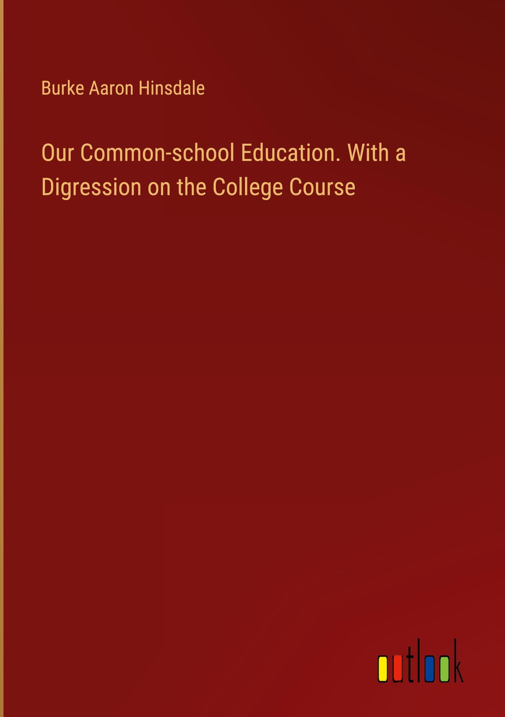 Our Common-school Education. With a Digression on the College Course Classics