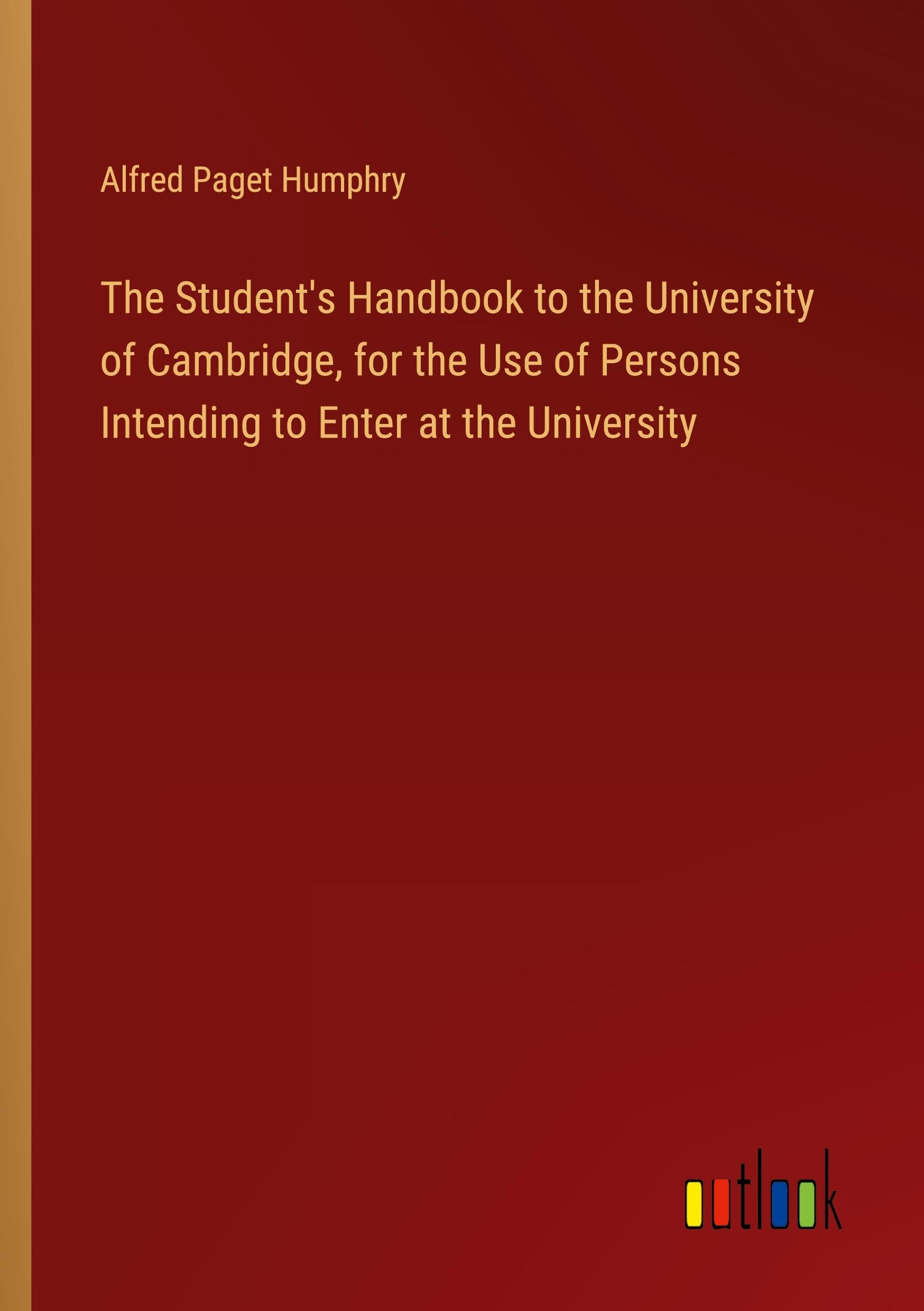 The Student's Handbook to the University of Cambridge, for the Use of Persons Intending to Enter at the University Books
