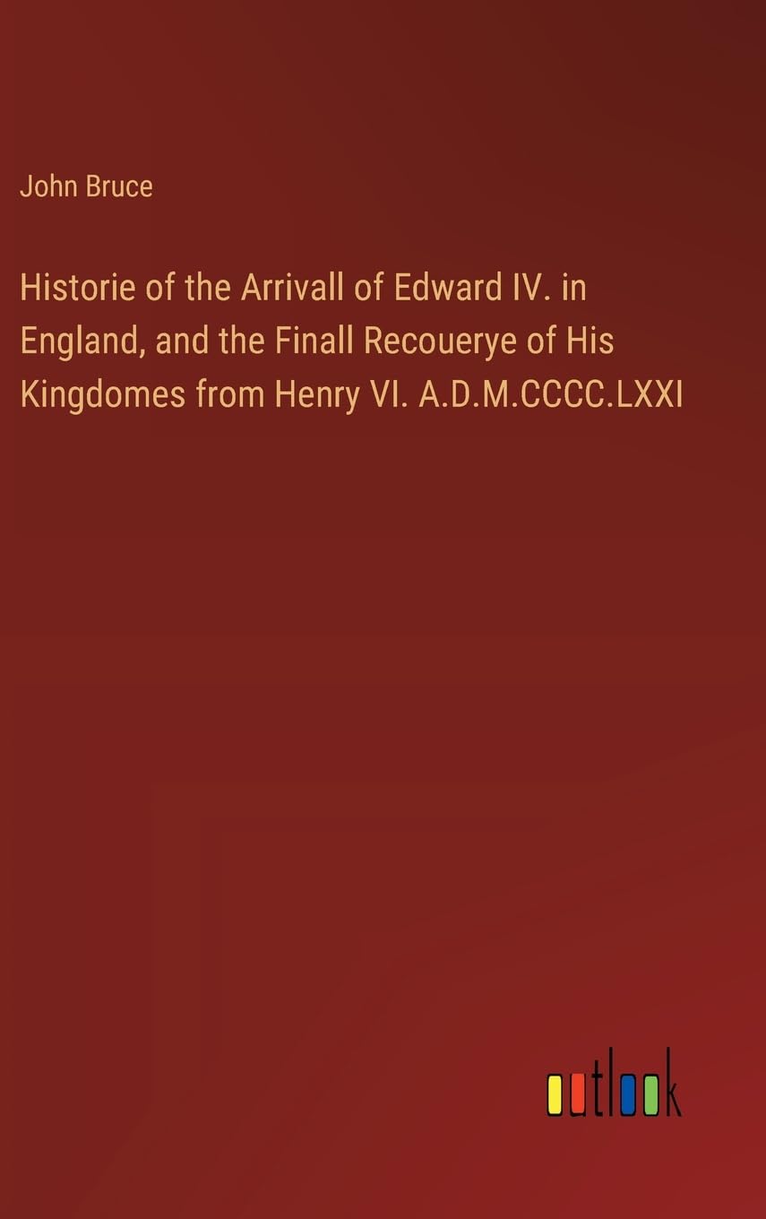 Historie of the Arrivall of Edward IV. in England, and the Finall Recouerye of His Kingdomes from Henry VI. A.D.M.CCCC.LXXI Contemporary literature Books