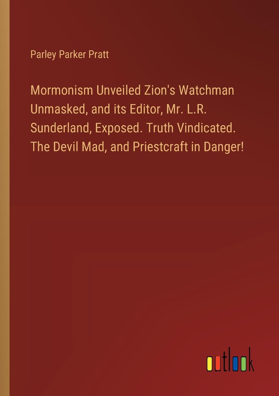 Mormonism Unveiled Zion's Watchman Unmasked, and its Editor, Mr. L.R. Sunderland, Exposed. Truth Vindicated. The Devil Mad, and Priestcraft in Danger! Contemporary literature