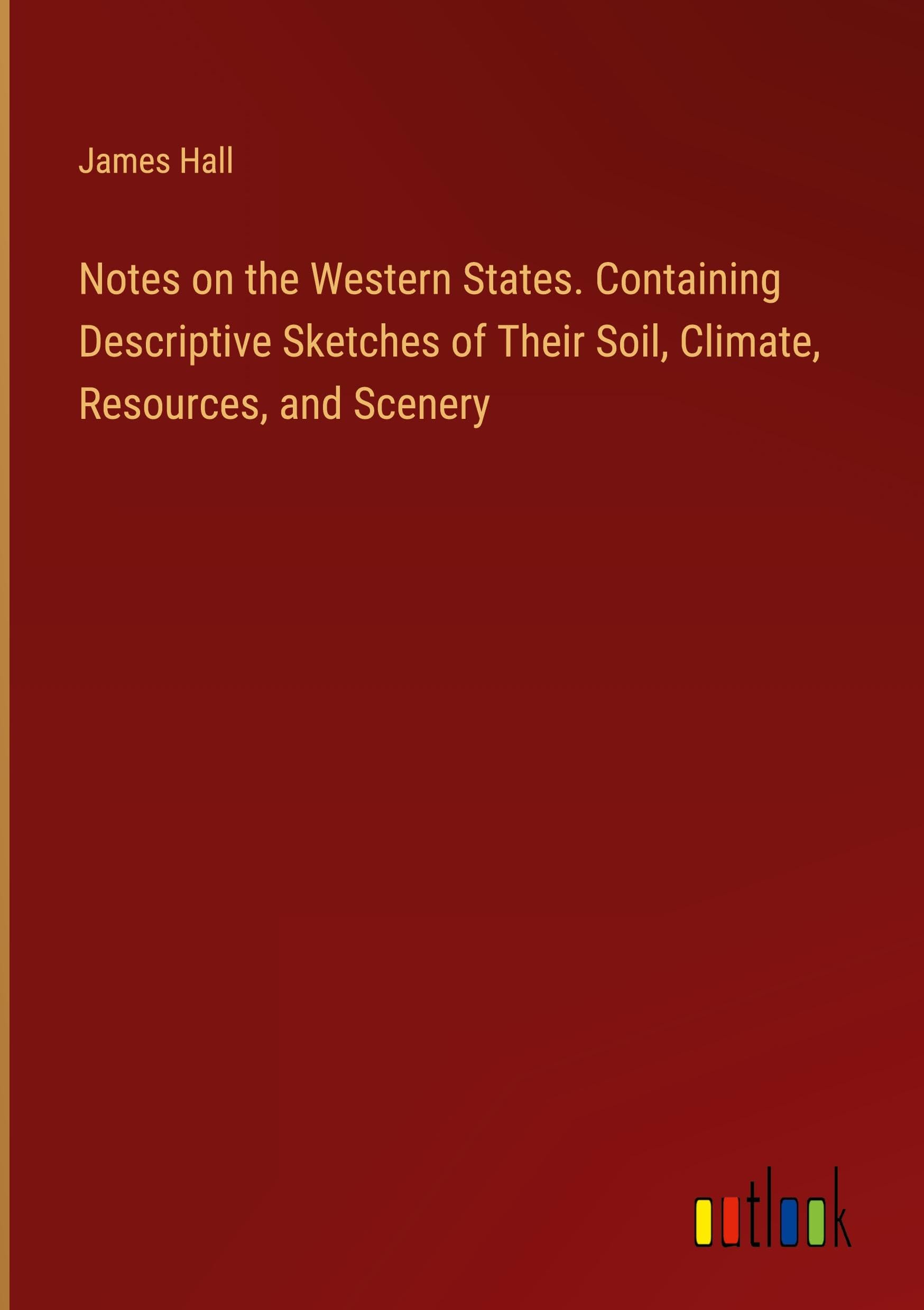 Notes on the Western States. Containing Descriptive Sketches of Their Soil, Climate, Resources, and Scenery Books