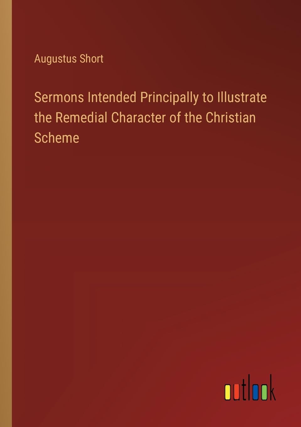 Sermons Intended Principally to Illustrate the Remedial Character of the Christian Scheme Contemporary literature Books