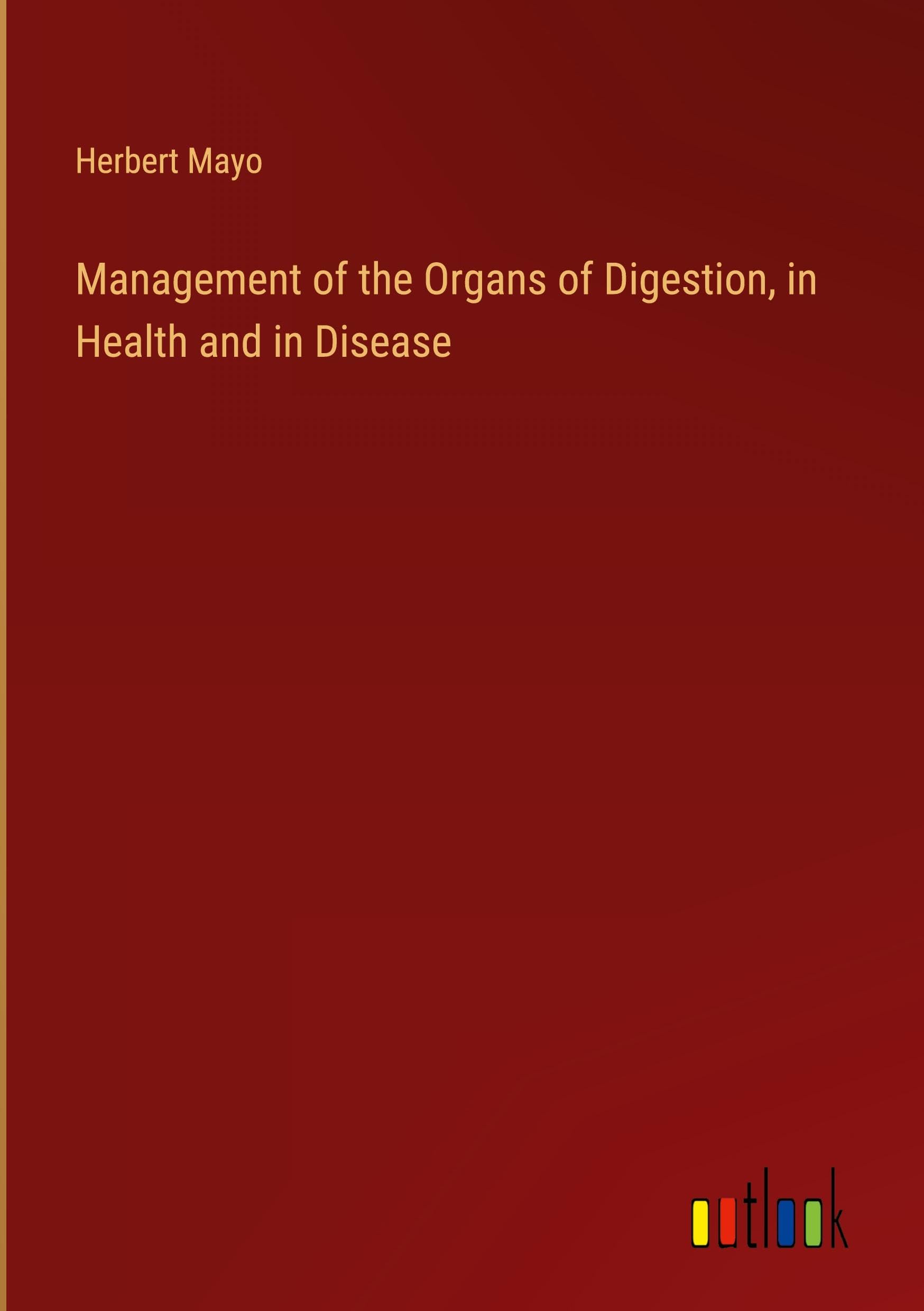 Management of the Organs of Digestion, in Health and in Disease Books