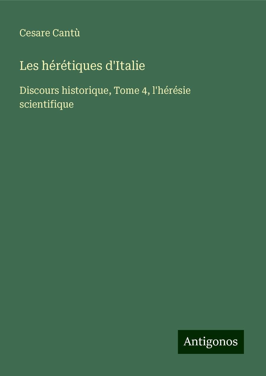 Les hérétiques d'Italie: Discours historique, Tome 4, l'hérésie scientifique Books