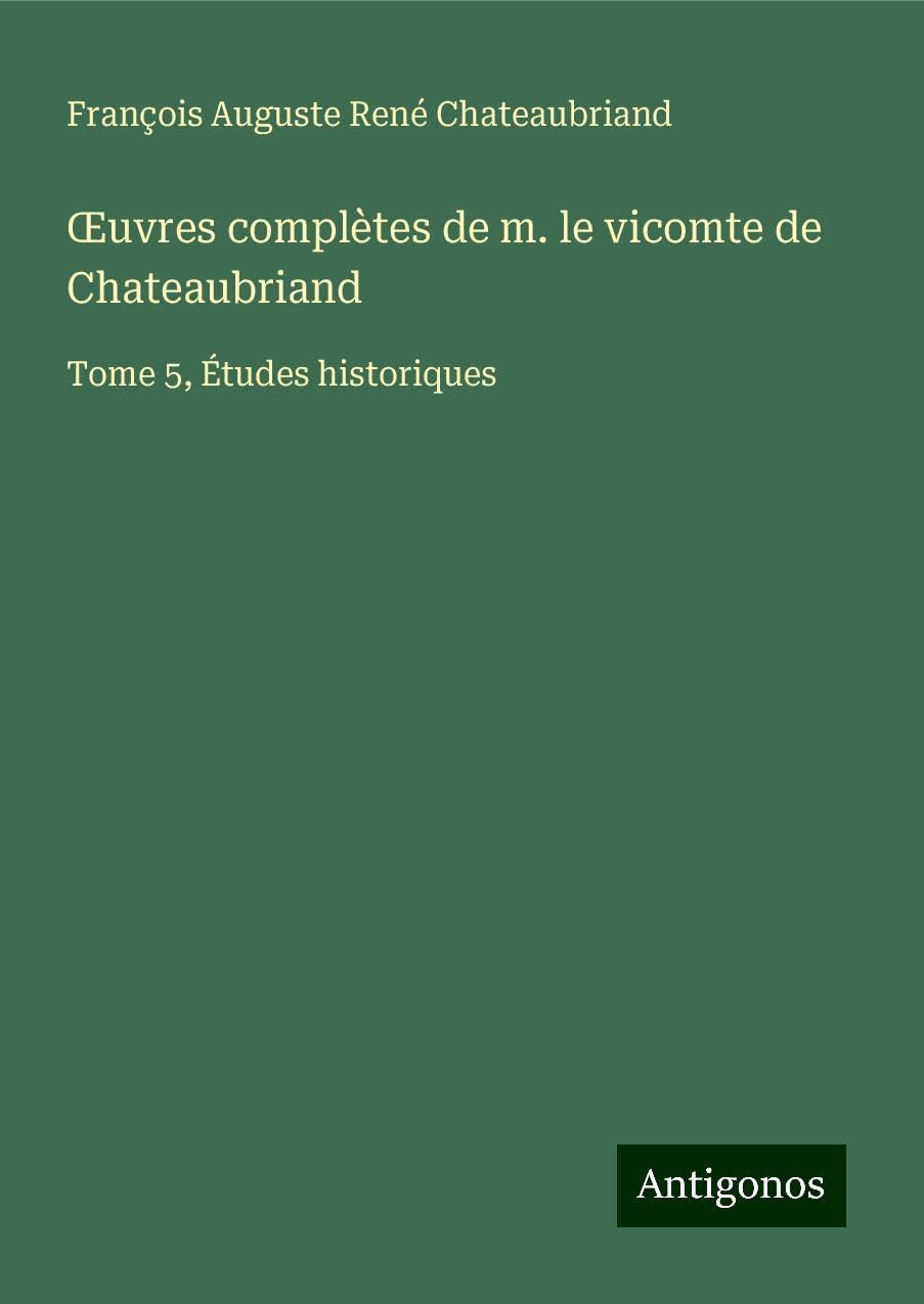 ¿uvres complètes de m. le vicomte de Chateaubriand: Tome 5, Études historiques Books
