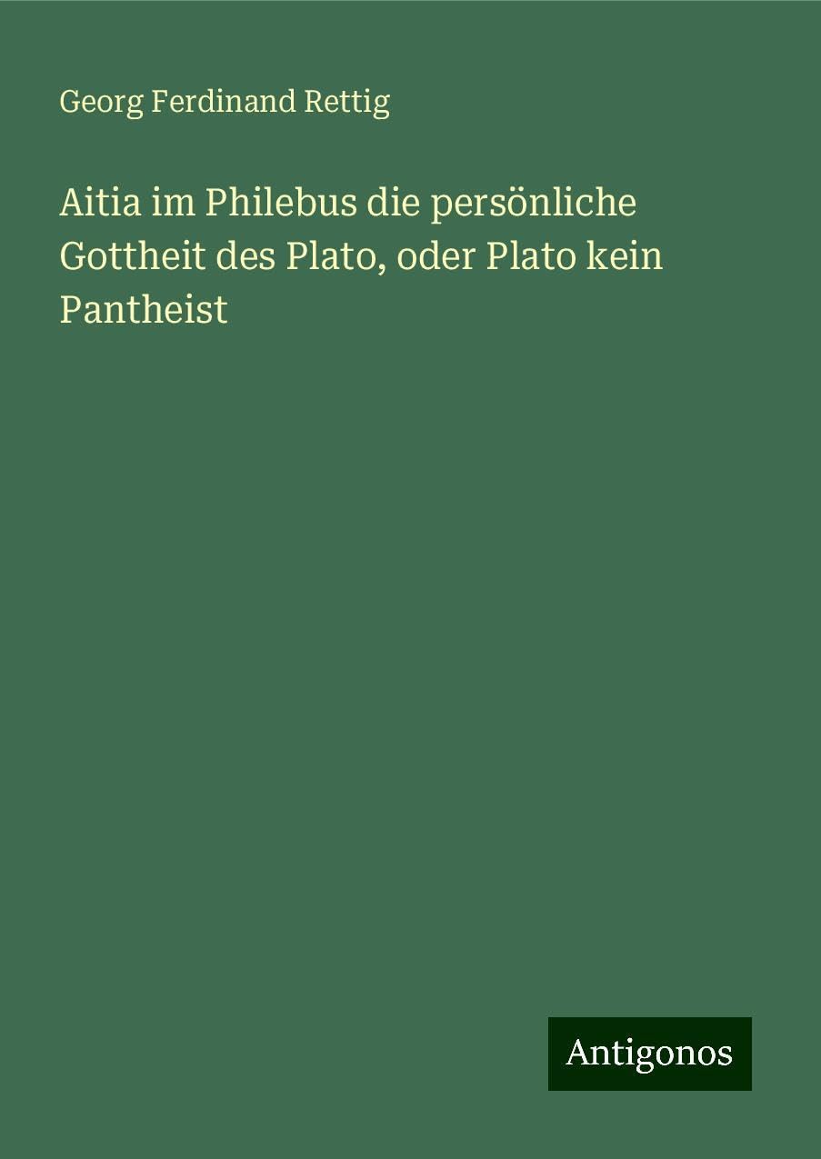 Aitia im Philebus die persönliche Gottheit des Plato, oder Plato kein Pantheist Books