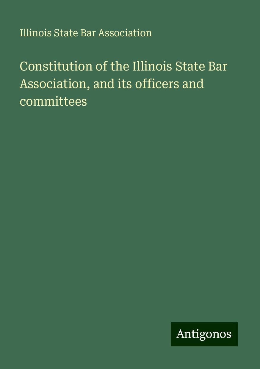 Constitution of the Illinois State Bar Association, and its officers and committees Books