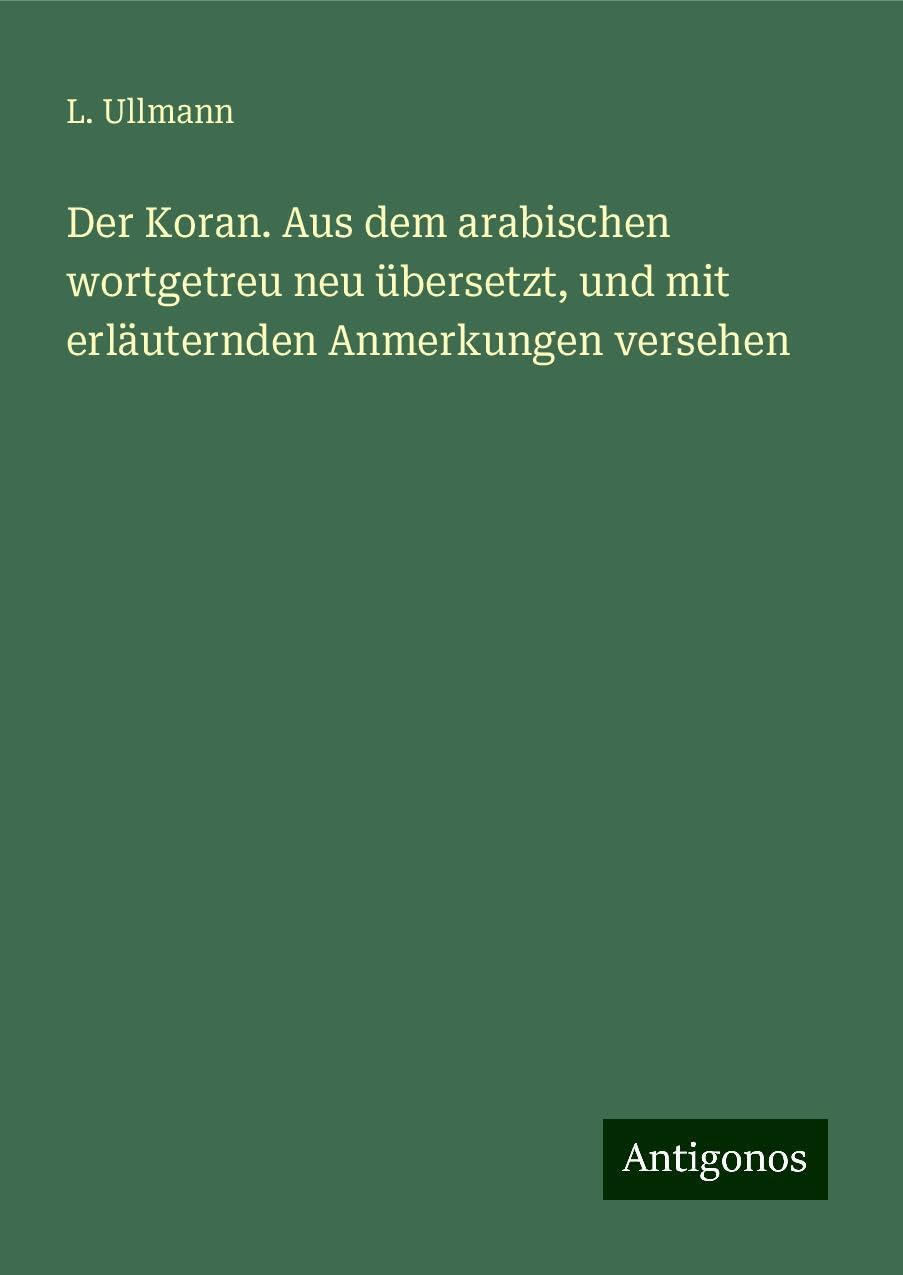 Der Koran. Aus dem arabischen wortgetreu neu übersetzt, und mit erläuternden Anmerkungen versehen Books