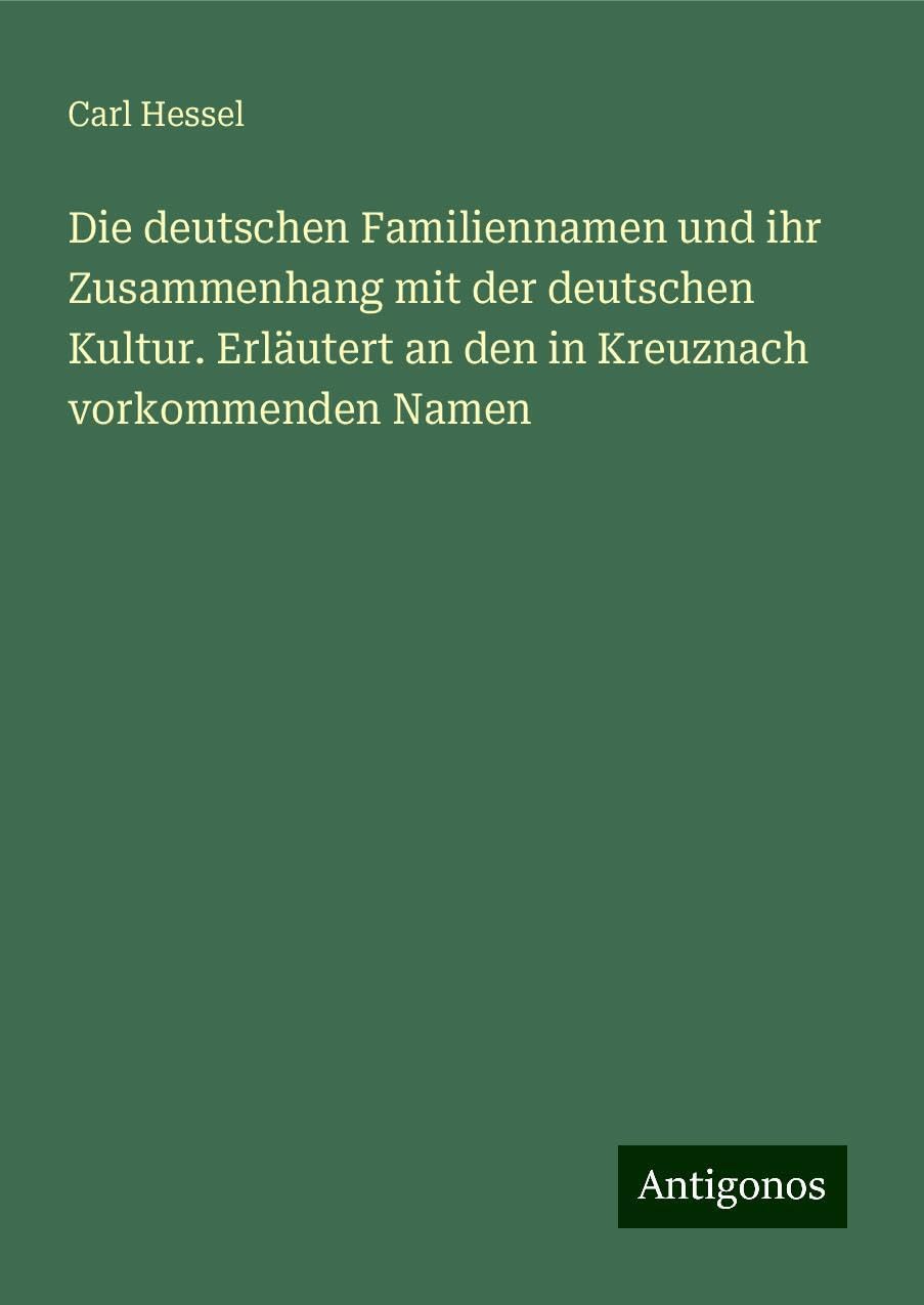 Die deutschen Familiennamen und ihr Zusammenhang mit der deutschen Kultur. Erläutert an den in Kreuznach vorkommenden Namen Books