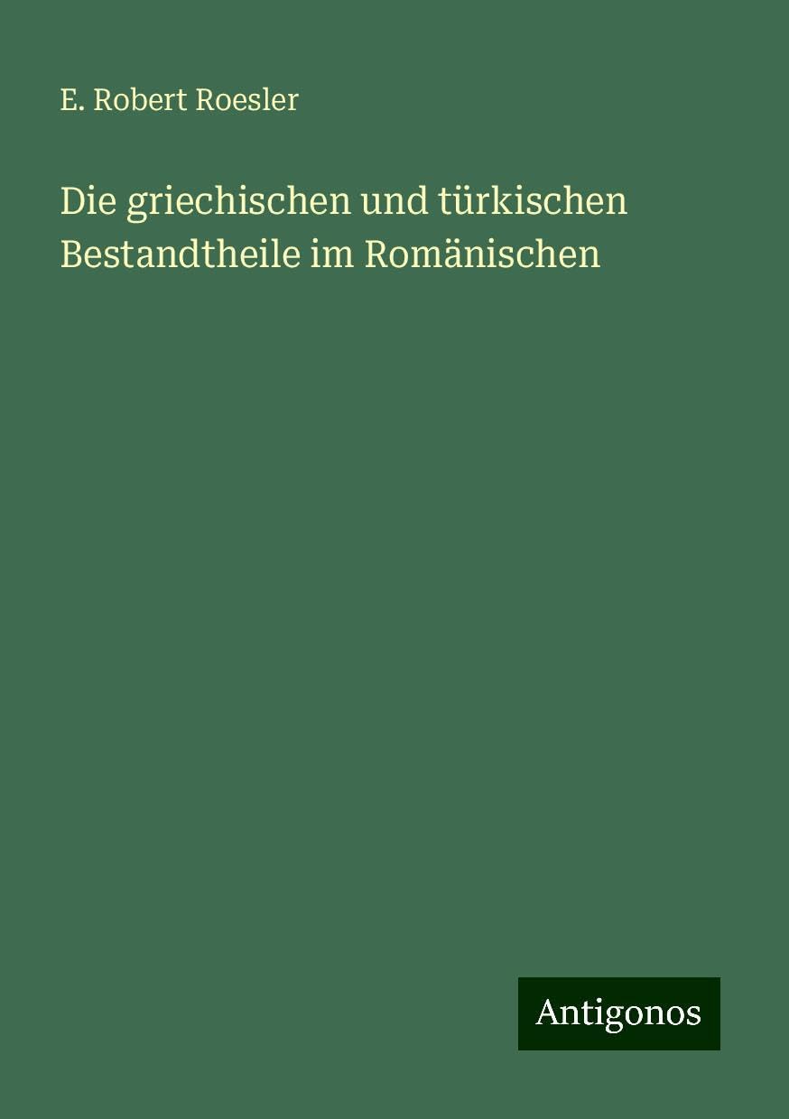 Die griechischen und türkischen Bestandtheile im Romänischen Books
