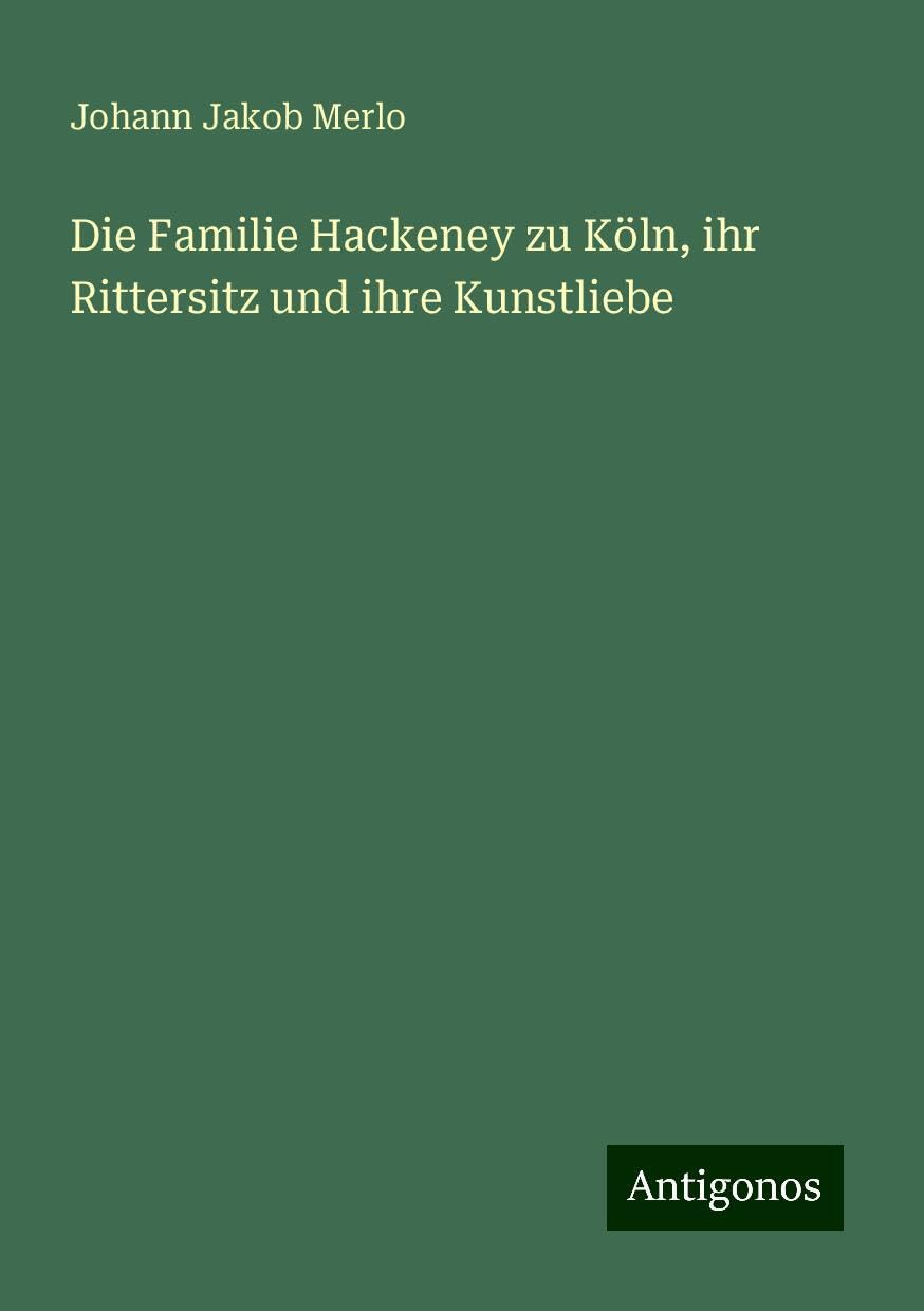 Die Familie Hackeney zu Köln, ihr Rittersitz und ihre Kunstliebe Books