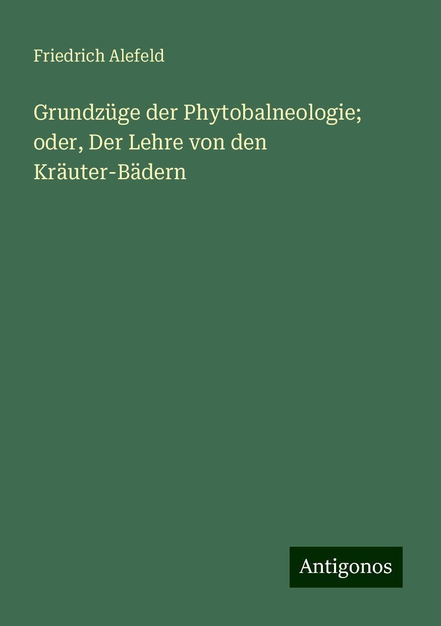 Grundzüge der Phytobalneologie; oder, Der Lehre von den Kräuter-Bädern Books