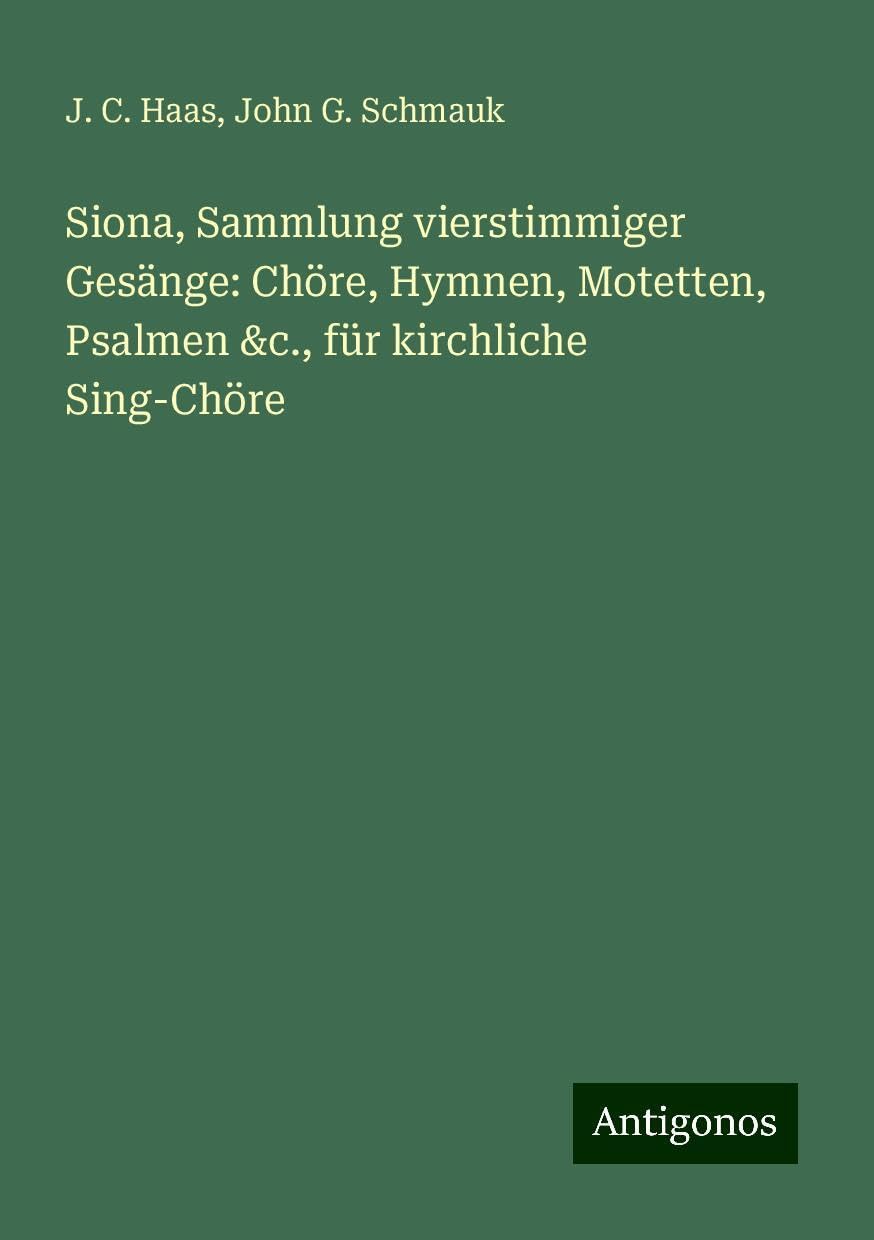 Siona, Sammlung vierstimmiger Gesänge: Chöre, Hymnen, Motetten, Psalmen &c., für kirchliche Sing-Chöre Books