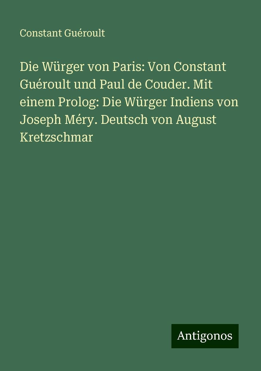 Die Würger von Paris: Von Constant Guéroult und Paul de Couder. Mit einem Prolog: Die Würger Indiens von Joseph Méry. Deutsch von August Kretzschmar Books