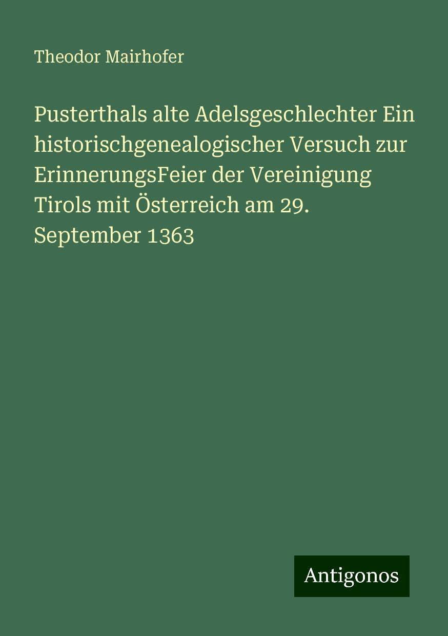 Pusterthals alte Adelsgeschlechter Ein historischgenealogischer Versuch zur ErinnerungsFeier der Vereinigung Tirols mit Österreich am 29. September 1363 Books