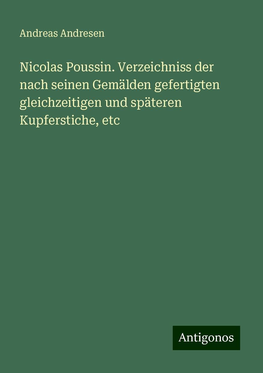 Nicolas Poussin. Verzeichniss der nach seinen Gemälden gefertigten gleichzeitigen und späteren Kupferstiche, etc Books