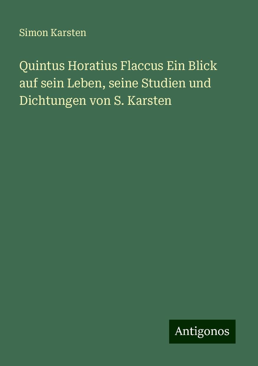 Quintus Horatius Flaccus Ein Blick auf sein Leben, seine Studien und Dichtungen von S. Karsten Books