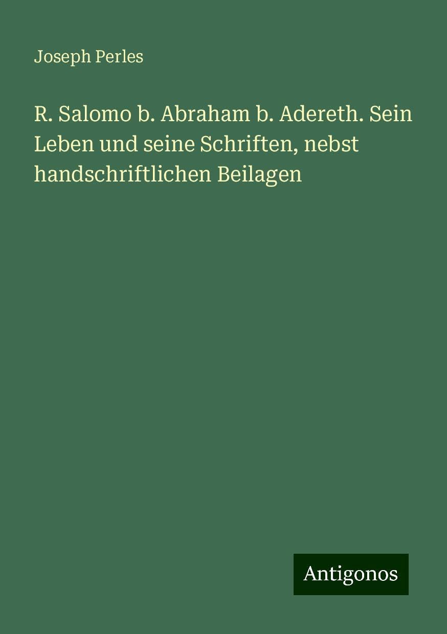 R. Salomo b. Abraham b. Adereth. Sein Leben und seine Schriften, nebst handschriftlichen Beilagen Books
