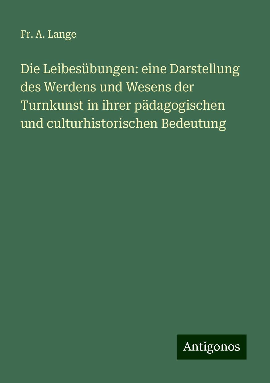 Die Leibesübungen: eine Darstellung des Werdens und Wesens der Turnkunst in ihrer pädagogischen und culturhistorischen Bedeutung Books