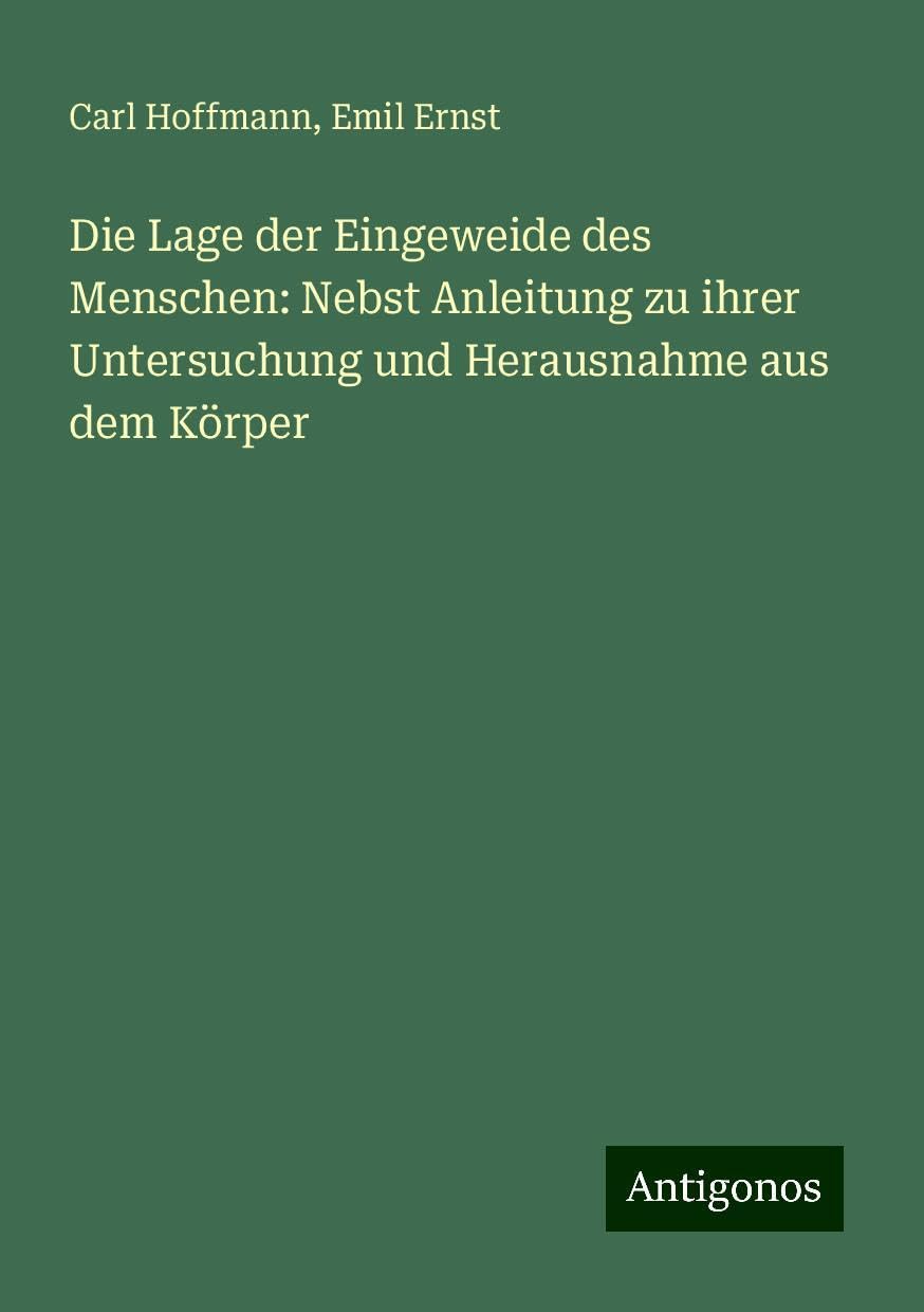 Die Lage der Eingeweide des Menschen: Nebst Anleitung zu ihrer Untersuchung und Herausnahme aus dem Körper Classics