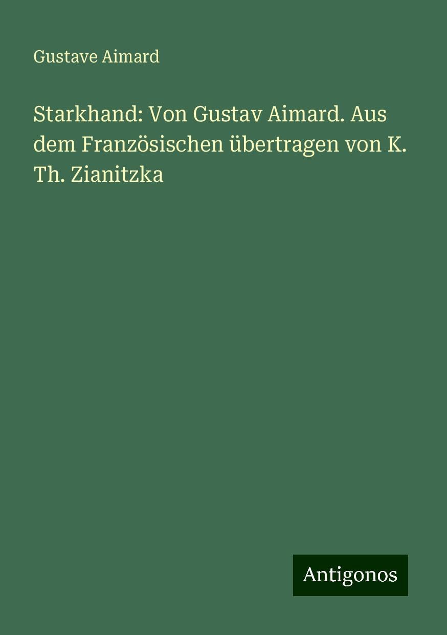 Starkhand: Von Gustav Aimard. Aus dem Französischen übertragen von K. Th. Zianitzka Classics