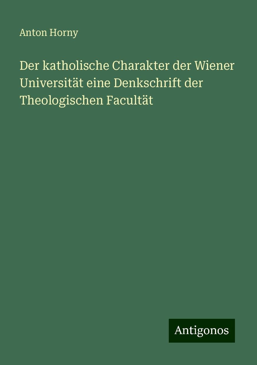 Der katholische Charakter der Wiener Universität eine Denkschrift der Theologischen Facultät Classics