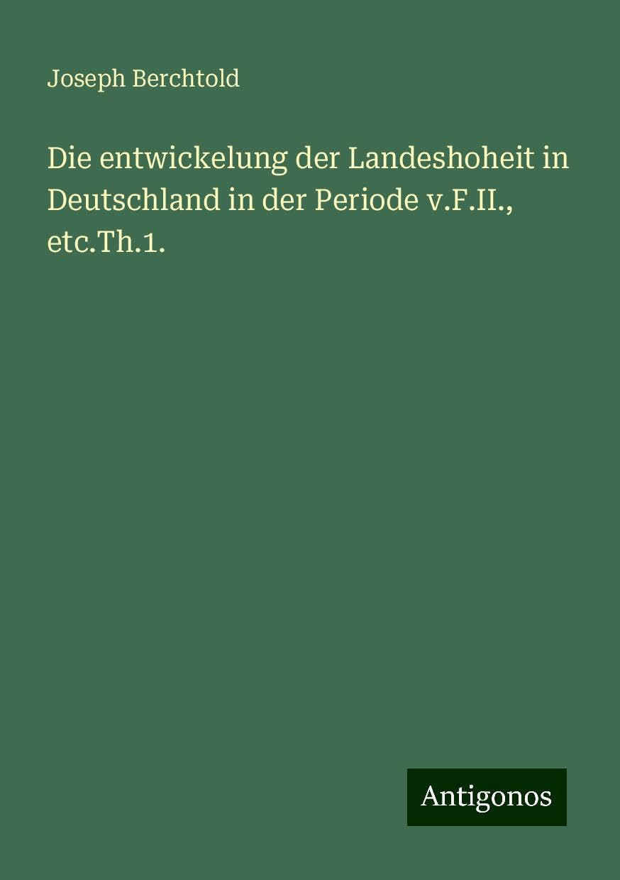 Die entwickelung der Landeshoheit in Deutschland in der Periode v.F.II., etc.Th.1. Books