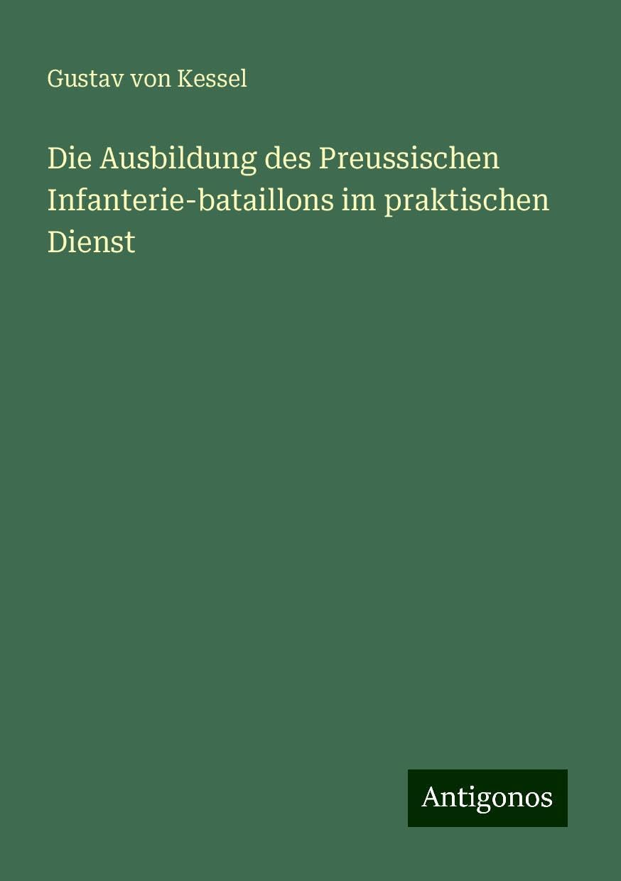 Die Ausbildung des Preussischen Infanterie-bataillons im praktischen Dienst Classics