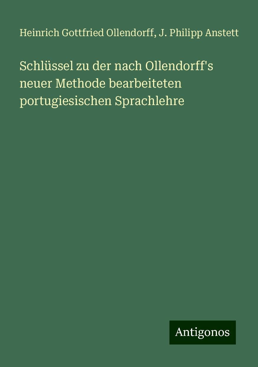 Schlüssel zu der nach Ollendorff's neuer Methode bearbeiteten portugiesischen Sprachlehre Classics