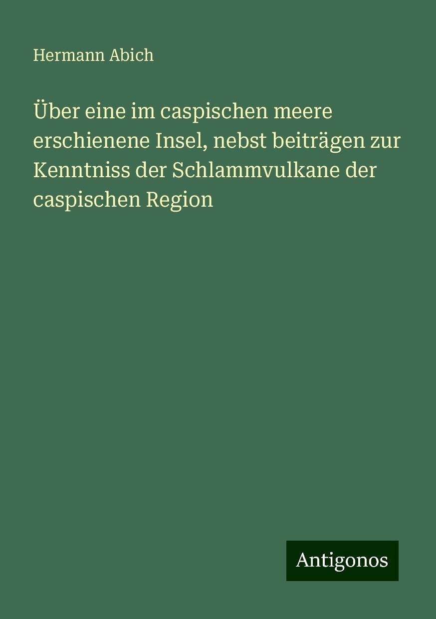 Über eine im caspischen meere erschienene Insel, nebst beiträgen zur Kenntniss der Schlammvulkane der caspischen Region Books