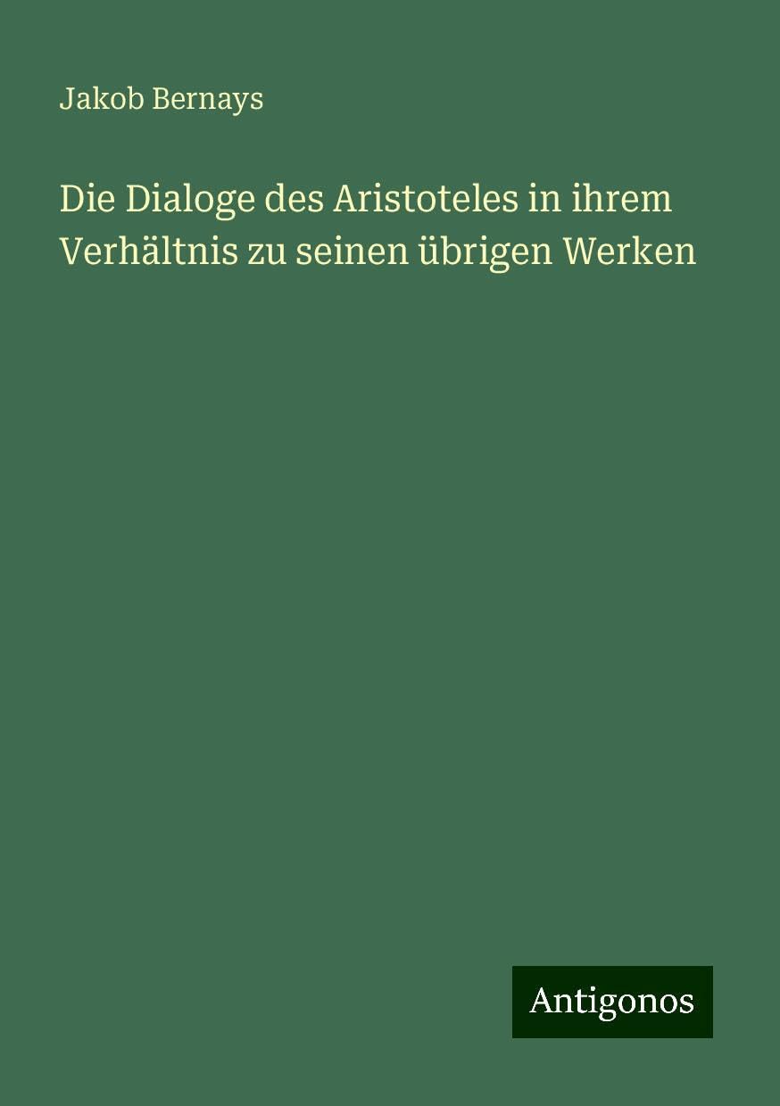 Die Dialoge des Aristoteles in ihrem Verhältnis zu seinen übrigen Werken Classics