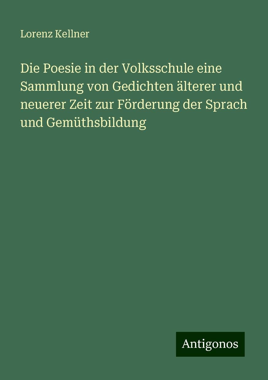 Die Poesie in der Volksschule eine Sammlung von Gedichten älterer und neuerer Zeit zur Förderung der Sprach und Gemüthsbildung Books