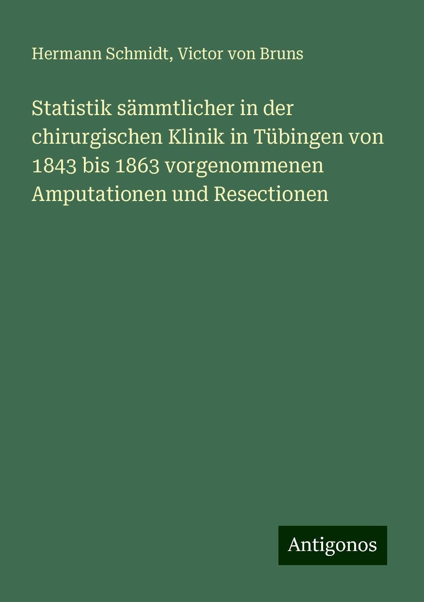 Statistik sämmtlicher in der chirurgischen Klinik in Tübingen von 1843 bis 1863 vorgenommenen Amputationen und Resectionen Books