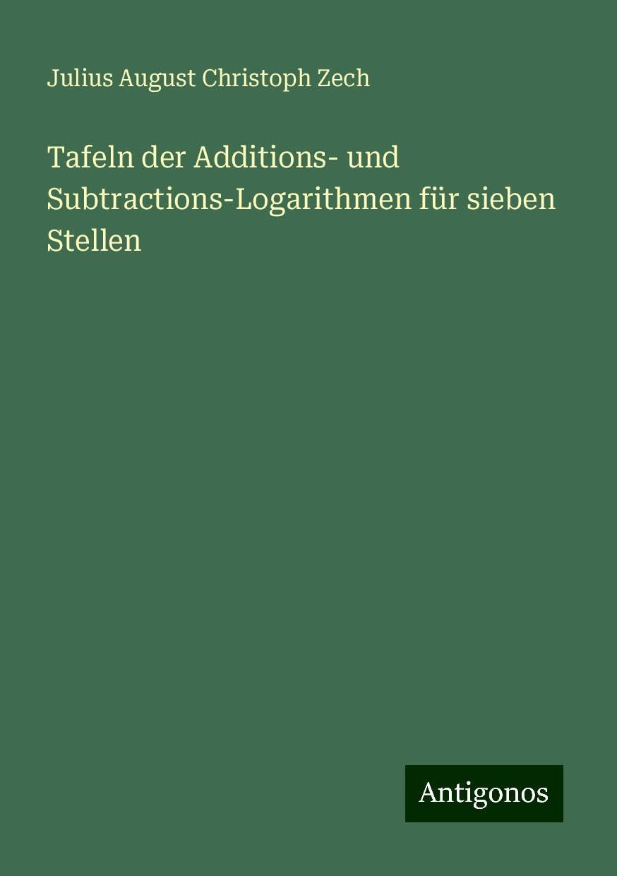Tafeln der Additions- und Subtractions-Logarithmen für sieben Stellen Books
