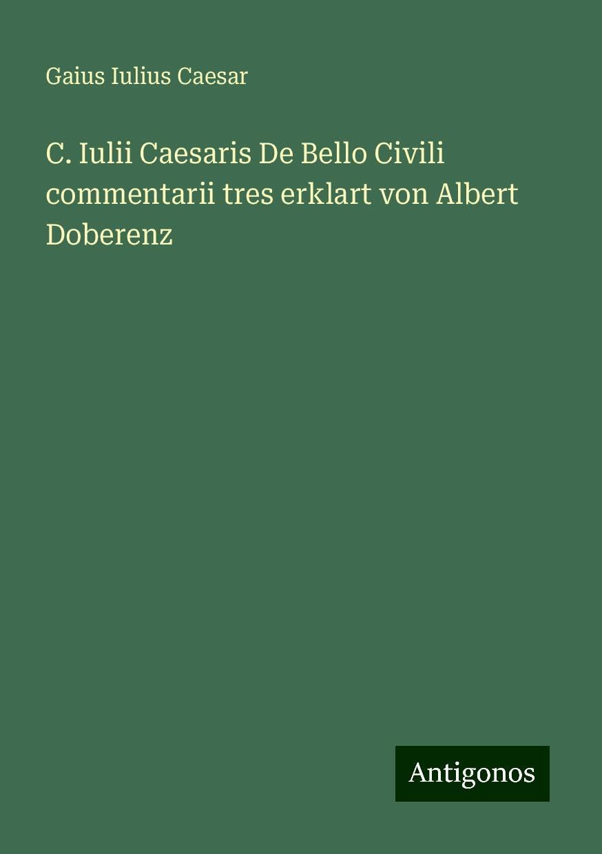 C. Iulii Caesaris De Bello Civili commentarii tres erklart von Albert Doberenz Books