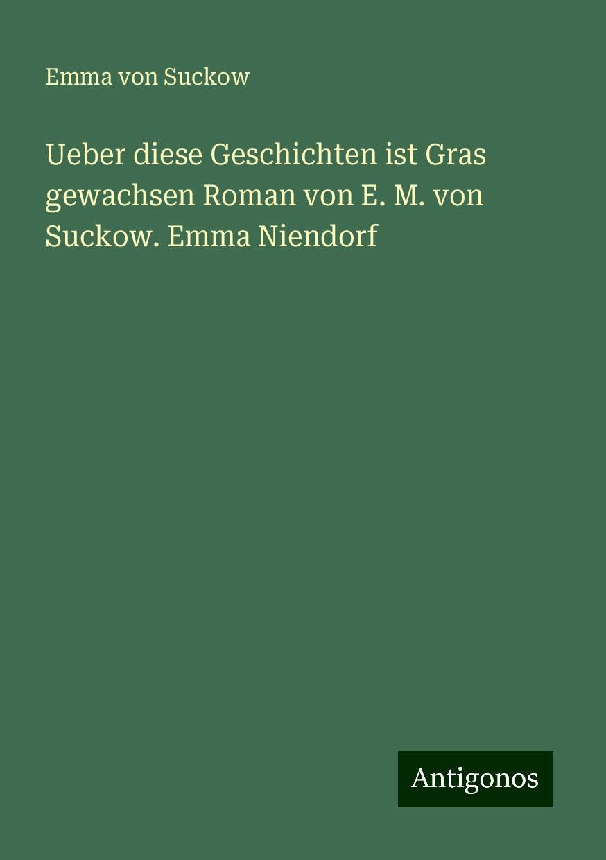 Ueber diese Geschichten ist Gras gewachsen Roman von E. M. von Suckow. Emma Niendorf Books