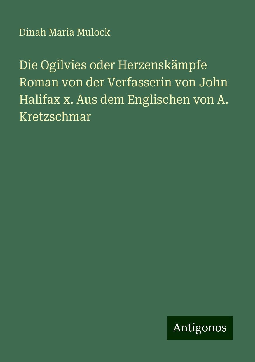 Die Ogilvies oder Herzenskämpfe Roman von der Verfasserin von John Halifax x. Aus dem Englischen von A. Kretzschmar Books