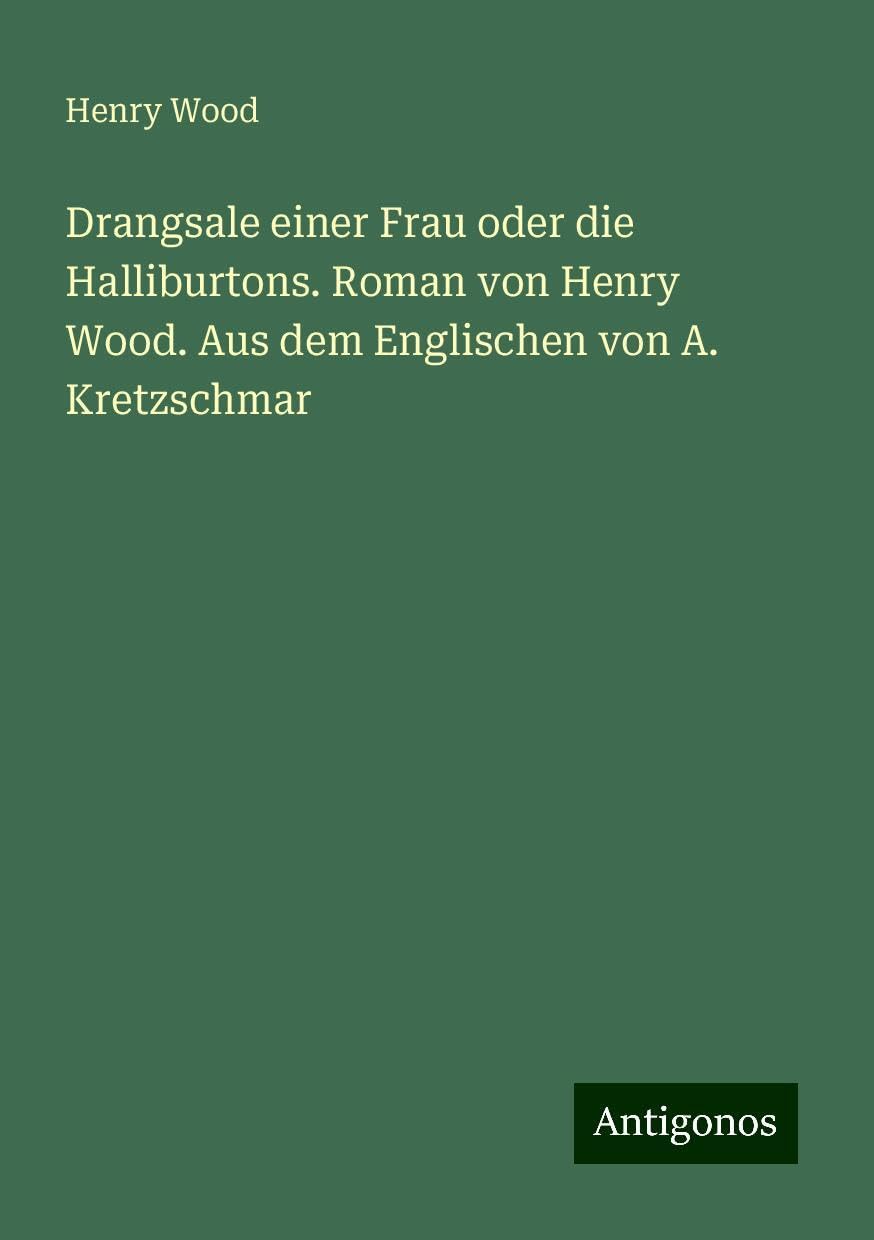 Drangsale einer Frau oder die Halliburtons. Roman von Henry Wood. Aus dem Englischen von A. Kretzschmar Books