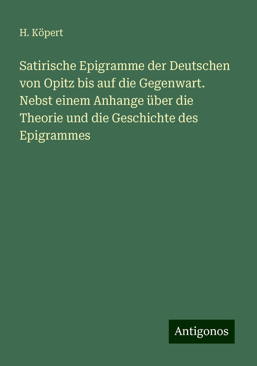 Satirische Epigramme der Deutschen von Opitz bis auf die Gegenwart. Nebst einem Anhange über die Theorie und die Geschichte des Epigrammes Books
